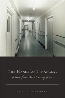 The Hands of Strangers: Poems from the Nursing Home - Janice N. Harrington