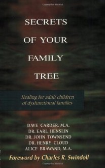 Secrets of Your Family Tree: Healing for Adult Children of Dysfunctional Families - David Carder, Earl Henslin, Henry Cloud, Alice Brawand, Charles R. Swindoll, David Carder, Alice Brawand, M.A., Earl R. Henslin, John Townsend