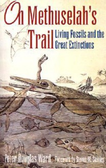 On Methuselah's Trail: Living Fossils and the Great Extinctions - Peter D. Ward