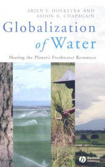 Globalization of Water: Sharing the Planet's Freshwater Resources - Arjen Y. Hoekstra