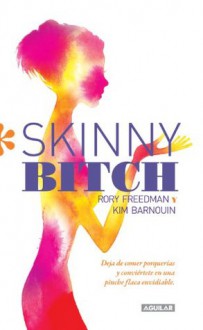 Skinny Bitch. Deja de comer porquerías y conviértete en una pinche flaca envidiable (Spanish Edition) - Rory Freedman, Kim Barnouin