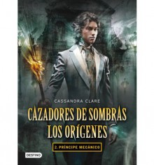 Cazadores de sombras. Los orígenes 2 : príncipe mecánico - Cassandra Clare