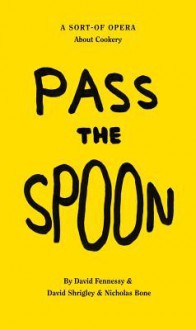 David Shrigley: Pass the Spoon: A Sort-Of Opera about Cookery - David Shrigley, David Fennessy, Nicholas Bone