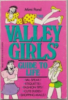 The valley girls' guide to life - Mimi Pond