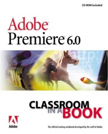 Adobe Premiere 6.0 Classroom in a Book [With CDROM] - Adobe Systems Inc