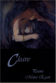 Cleave: Poems - Moira Egan