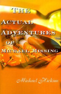 The Acutal Adventures of Michael Missing - Michael Hickins