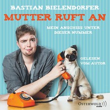 Mutter ruft an: Mein Anschiss unter dieser Nummer - Bastian Bielendorfer, Bastian Bielendorfer, HörbucHHamburg HHV GmbH