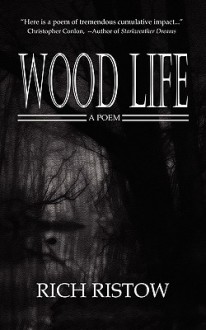 Wood Life: A Poem - Rich Ristow