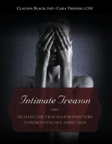 Intimate Treason: Healing the Trauma for Partners Confronting Sex Addiction - Claudia Black, Cara Tripodi