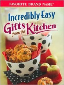 Incredibly Easy Gifts From the Kitchen (Incredibly Easy Series) (Favorite Brand Name Series) - Publications International Ltd.