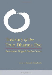 Treasury of the True Dharma Eye: Zen Master Dogen's Shobo Genzo - Kazuaki Tanahashi