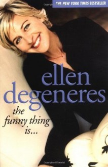 The Funny Thing Is... - Ellen DeGeneres