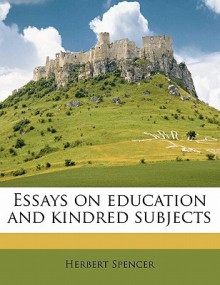 Essays on Education and Kindred Subjects - Herbert Spencer