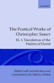 The Poetical Works of Christopher Smart: Volume III: A Translation of the Psalms of David - Walsh, Christopher Smart