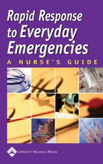 Rapid Response to Everyday Emergencies: A Nurse's Guide - Lippincott Williams & Wilkins, Springhouse