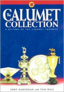 The Calumet Collection: A History of the Calumet Trophies - Judy Marchman, Tom Hall, Margaret B. Glass, Margaret B Glass