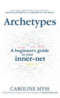 Archetypes: A Beginner's Guide to Your Inner-net - Caroline Myss