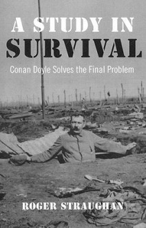 A Study in Survival: Conan Doyle Solves the Final Problem - Roger Straughan