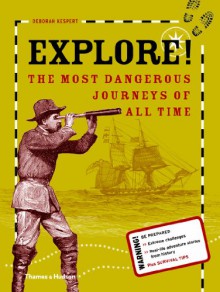 Explore!: The Most Dangerous Journeys of All Time the Most Dangerous Journeys of All Time - Deborah Kespert