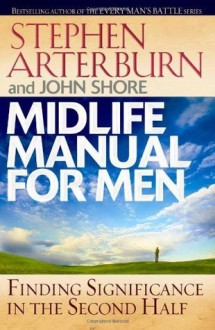 Midlife Manual for Men: Finding Significance in the Second Half (Life Transitions) - John Shore, Stephen Arterburn