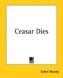 Caesar Dies - Talbot Mundy