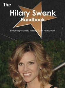 The Hilary Swank Handbook - Everything You Need to Know about Hilary Swank - Emily Smith