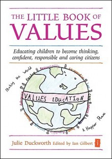 The Little Book of Values: Educating Children to Become Thinking, Confident, Responsible and Caring Citizens - Julie Duckworth, Ian Gilbert