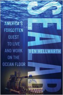 Sealab: America's Forgotten Quest to Live and Work on the Ocean Floor - Ben Hellwarth