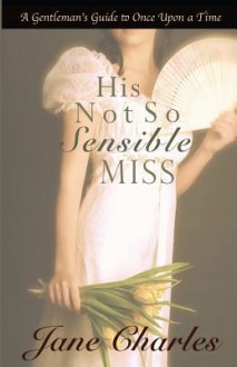 His Not So Sensible Miss: A Gentleman's Guide to Once Upon a Time - Book 3 - Jane Charles