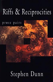 Riffs and Reciprocities: Prose Pairs - Stephen Dunn