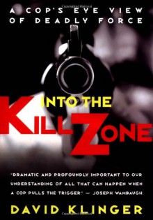 Into the Kill Zone: A Cop's Eye View of Deadly Force - David Klinger