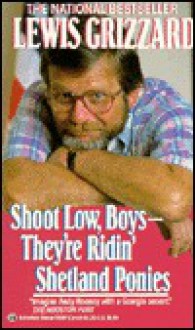 Shoot Low, Boys--They're Ridin' Shetland Ponies: In Search of True Grit - Lewis Grizzard