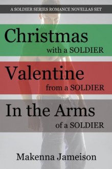 Soldier Series Romance Novellas Set Volume 1 (Christmas Soldier #1, Valentine Soldier #2, Arms of a Soldier #3) - Makenna Jameison