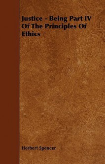 Justice - Being Part IV of the Principles of Ethics - Herbert Spencer