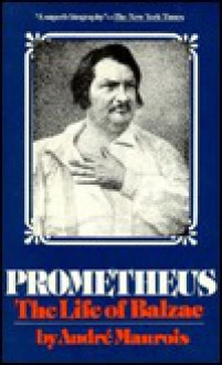 Prometheus: The Life of Balzac - André Maurois