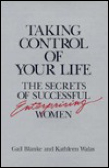 Taking Control of Your Life: The Secrets of Successful Enterprising Women - Gail Blanke, Kathleen Walas