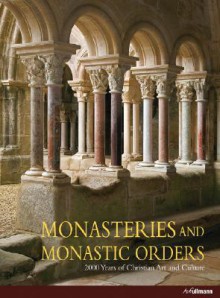 Monasteries and Monastic Orders: 2000 Years of Christian Art and Culture - Rolf Toman, Achim Bednorz