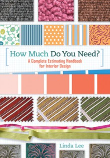 How Much Do You Need?: A Complete Estimating Handbook for Interior Design - Linda Lee