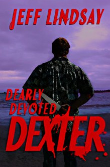 Dearly Devoted Dexter - Jeff Lindsay