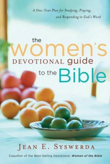 The Women's Devotional Guide to the Bible: A One-Year Plan for Studying, Praying, and Responding to God's Word - Jean E. Syswerda