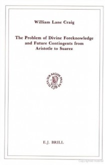 The Problem of Divine Foreknowledge and Future Contingents from Aristotle to Suarez - William Lane Craig