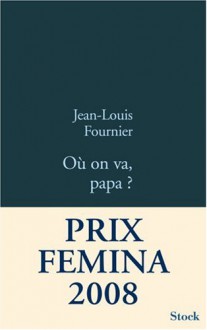 Où on va, papa ? - Jean-Louis Fournier