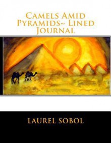 Camels Amid Pyramids Lined Journal - Laurel Marie Sobol