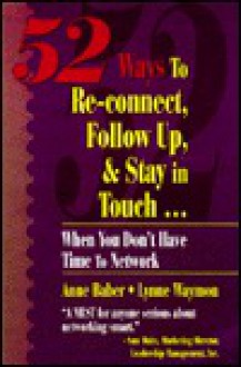 52 Ways to Re-Connect, Follow Up and Stay in Touch: When You Don't Have Time to Network - Anne Barber, Lynne Waymon