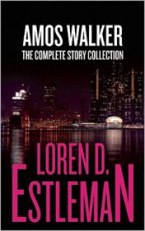 Amos Walker: The Complete Story Collection - Loren D. Estleman