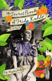 The Secret Book of Frida Kahlo: A Novel - F.G. Haghenbeck