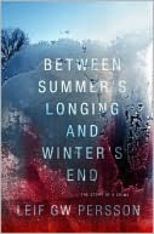 Between Summer's Longing and Winter's End (The Fall of the Welfare State, #1) - Leif G.W. Persson, Paul Norlen