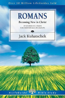 Romans: Becoming New in Christ : 19 Studies in 2 Parts for Individuals or Groups (Lifeguide Bible Studies) - Jack Kuhatschek