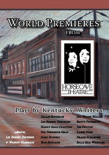 World Premieres from Horse Cave: Plays by Kentucky Writers - Warren Hammack, Pamela White, Liz Bussey Fentress